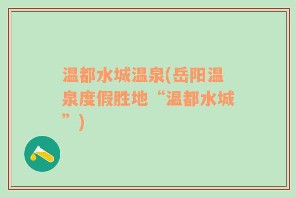 溫都水城溫泉(岳陽溫泉度假勝地“溫都水城”)