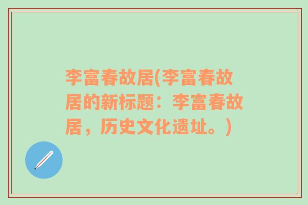 李富春故居(李富春故居的新標題：李富春故居，歷史文化遺址。)