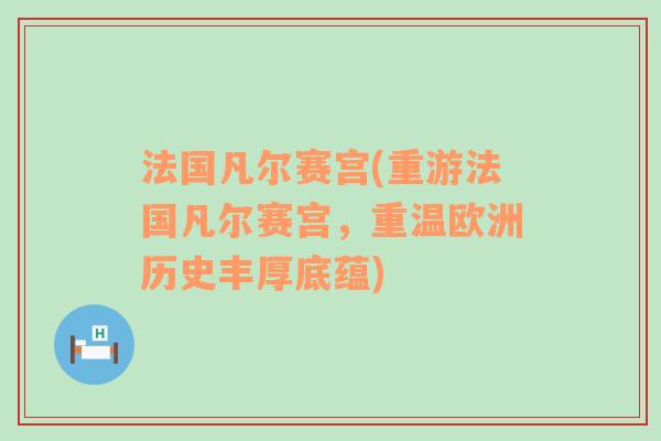 法國凡爾賽宮(重游法國凡爾賽宮，重溫歐洲歷史豐厚底蘊(yùn))