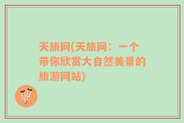 天旅網(wǎng)(天旅網(wǎng)：一個(gè)帶你欣賞大自然美景的旅游網(wǎng)站)