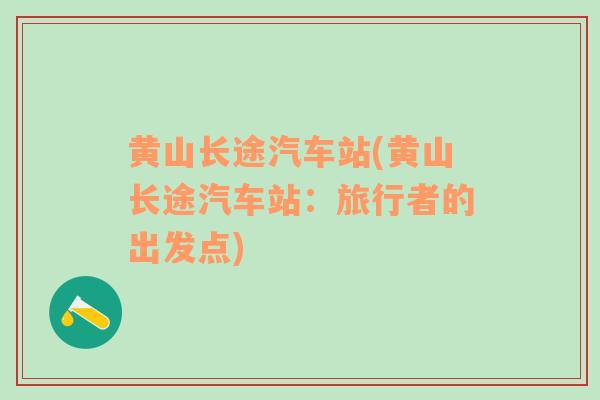 黃山長途汽車站(黃山長途汽車站：旅行者的出發(fā)點)