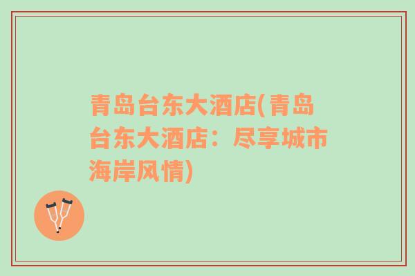 青島臺(tái)東大酒店(青島臺(tái)東大酒店：盡享城市海岸風(fēng)情)