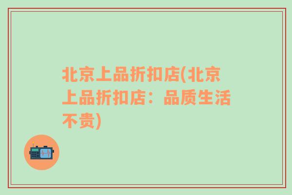北京上品折扣店(北京上品折扣店：品質(zhì)生活不貴)