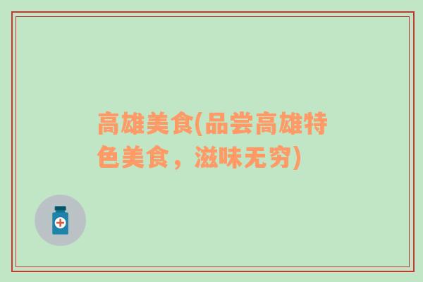 高雄美食(品嘗高雄特色美食，滋味無窮)