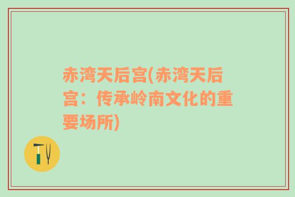 赤灣天后宮(赤灣天后宮：傳承嶺南文化的重要場所)