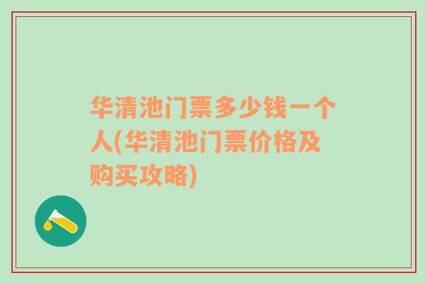 華清池門票多少錢一個人(華清池門票價格及購買攻略)