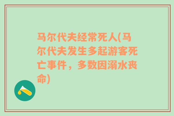 馬爾代夫經(jīng)常死人(馬爾代夫發(fā)生多起游客死亡事件，多數(shù)因溺水喪命)