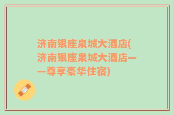 濟南銀座泉城大酒店(濟南銀座泉城大酒店——尊享豪華住宿)