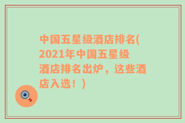中國(guó)五星級(jí)酒店排名(2021年中國(guó)五星級(jí)酒店排名出爐，這些酒店入選！)
