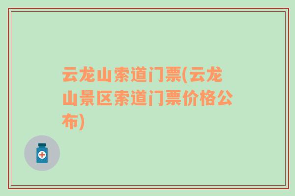 云龍山索道門票(云龍山景區(qū)索道門票價格公布)