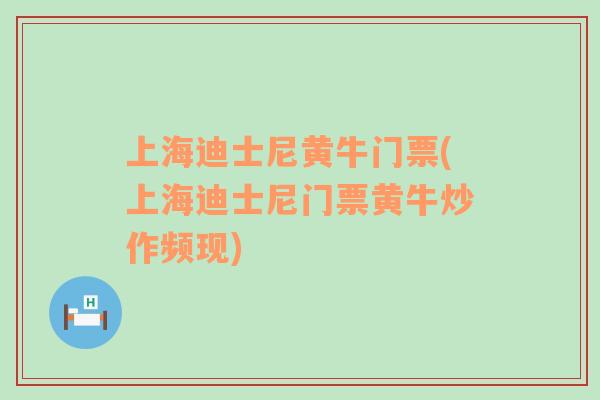 上海迪士尼黃牛門票(上海迪士尼門票黃牛炒作頻現(xiàn))