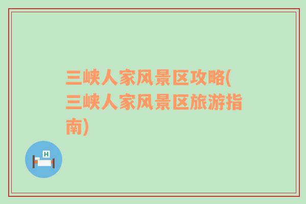 三峽人家風(fēng)景區(qū)攻略(三峽人家風(fēng)景區(qū)旅游指南)