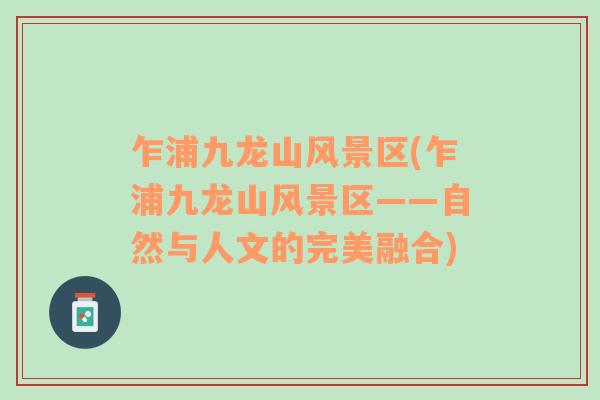 乍浦九龍山風(fēng)景區(qū)(乍浦九龍山風(fēng)景區(qū)——自然與人文的完美融合)