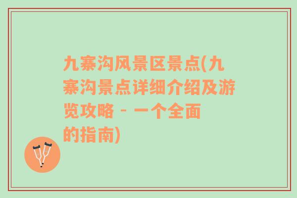 九寨溝風景區(qū)景點(九寨溝景點詳細介紹及游覽攻略 - 一個全面的指南)