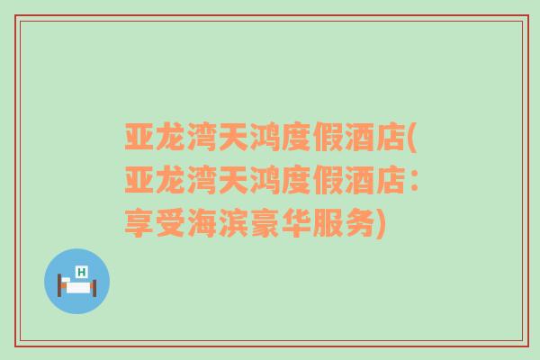 亞龍灣天鴻度假酒店(亞龍灣天鴻度假酒店：享受海濱豪華服務(wù))