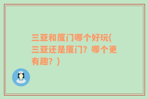 三亞和廈門(mén)哪個(gè)好玩(三亞還是廈門(mén)？哪個(gè)更有趣？)