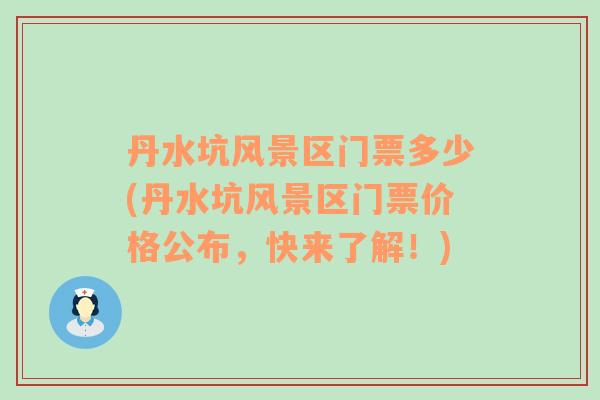 丹水坑風(fēng)景區(qū)門(mén)票多少(丹水坑風(fēng)景區(qū)門(mén)票價(jià)格公布，快來(lái)了解！)