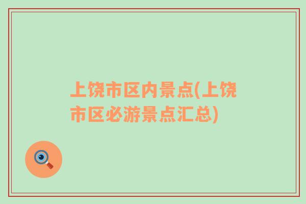 上饒市區(qū)內景點(上饒市區(qū)必游景點匯總)