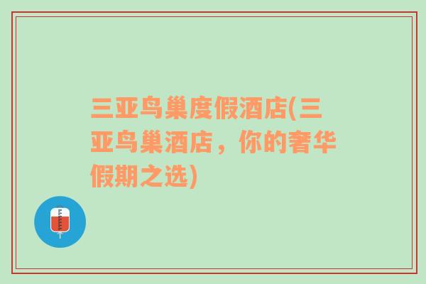 三亞鳥巢度假酒店(三亞鳥巢酒店，你的奢華假期之選)