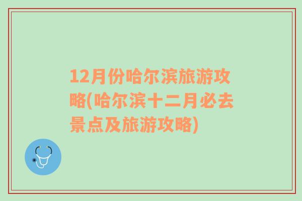 12月份哈爾濱旅游攻略(哈爾濱十二月必去景點(diǎn)及旅游攻略)
