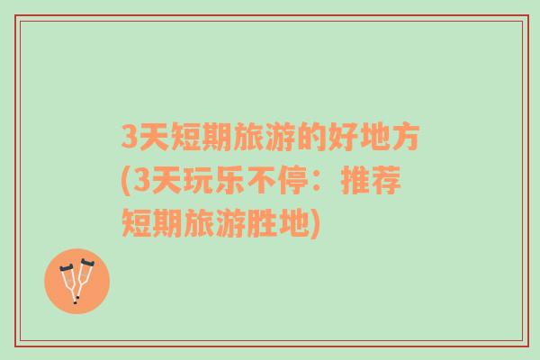 3天短期旅游的好地方(3天玩樂不停：推薦短期旅游勝地)
