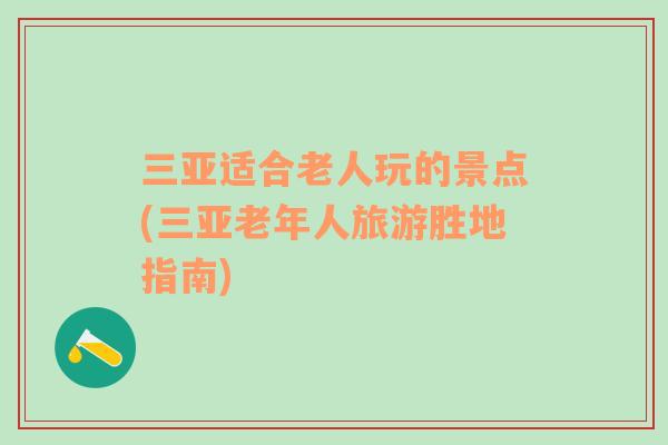三亞適合老人玩的景點(diǎn)(三亞老年人旅游勝地指南)