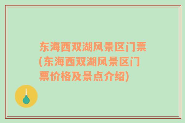 東海西雙湖風(fēng)景區(qū)門票(東海西雙湖風(fēng)景區(qū)門票價(jià)格及景點(diǎn)介紹)