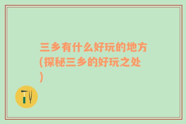 三鄉(xiāng)有什么好玩的地方(探秘三鄉(xiāng)的好玩之處)