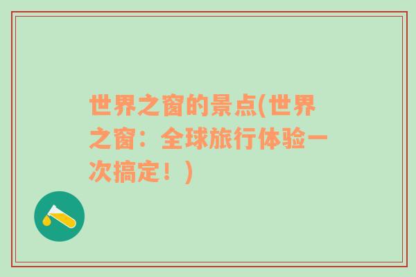 世界之窗的景點(世界之窗：全球旅行體驗一次搞定！)