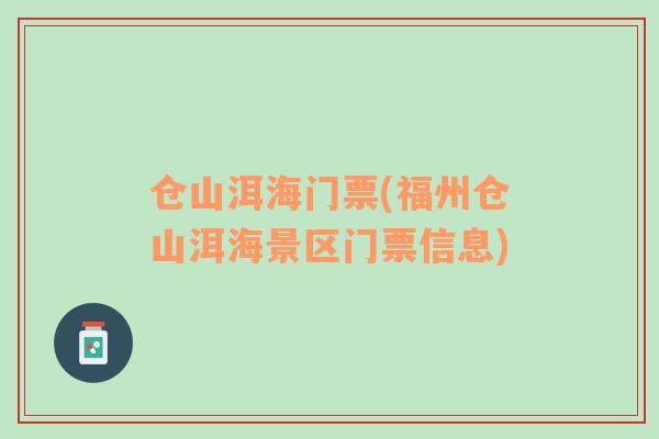 倉山洱海門票(福州倉山洱海景區(qū)門票信息)