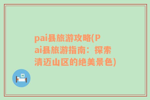 pai縣旅游攻略(Pai縣旅游指南：探索清邁山區(qū)的絕美景色)