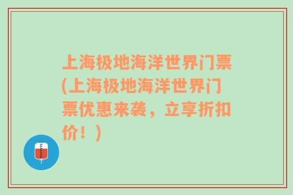 上海極地海洋世界門票(上海極地海洋世界門票優(yōu)惠來襲，立享折扣價！)