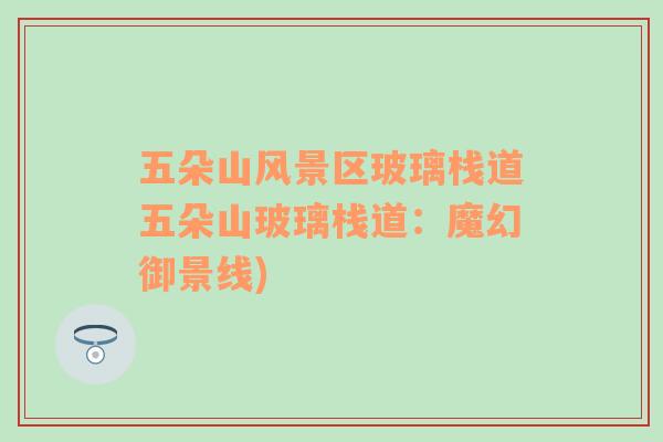 五朵山風(fēng)景區(qū)玻璃棧道五朵山玻璃棧道：魔幻御景線)
