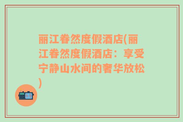 麗江眷然度假酒店(麗江眷然度假酒店：享受寧?kù)o山水間的奢華放松)