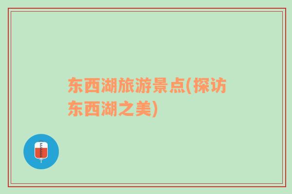 東西湖旅游景點(diǎn)(探訪東西湖之美)