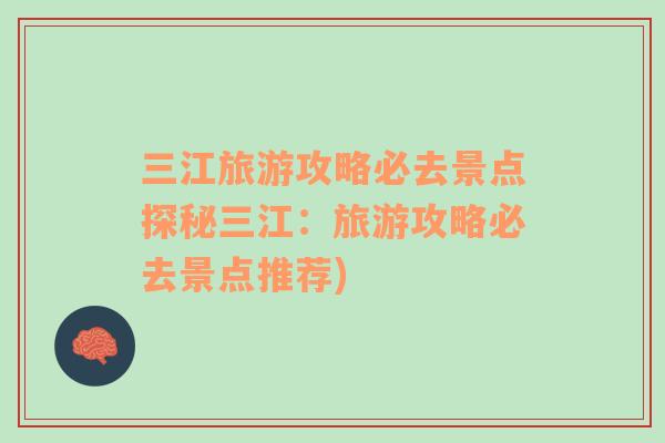 三江旅游攻略必去景點探秘三江：旅游攻略必去景點推薦)