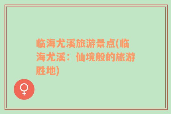 臨海尤溪旅游景點(diǎn)(臨海尤溪：仙境般的旅游勝地)