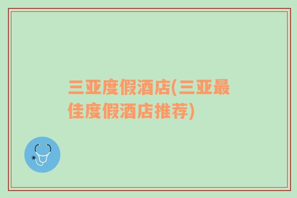 三亞度假酒店(三亞最佳度假酒店推薦)