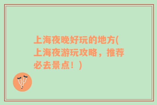 上海夜晚好玩的地方(上海夜游玩攻略，推薦必去景點(diǎn)！)