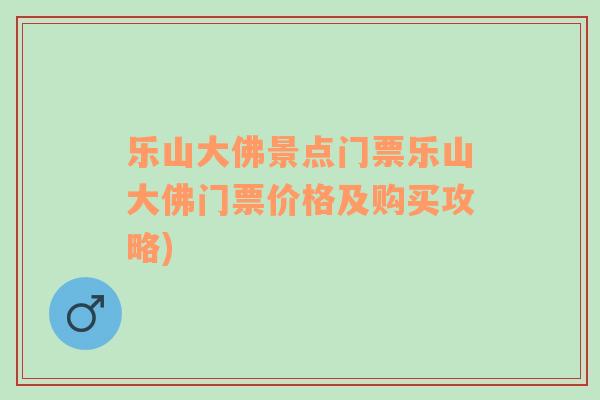 樂山大佛景點門票樂山大佛門票價格及購買攻略)