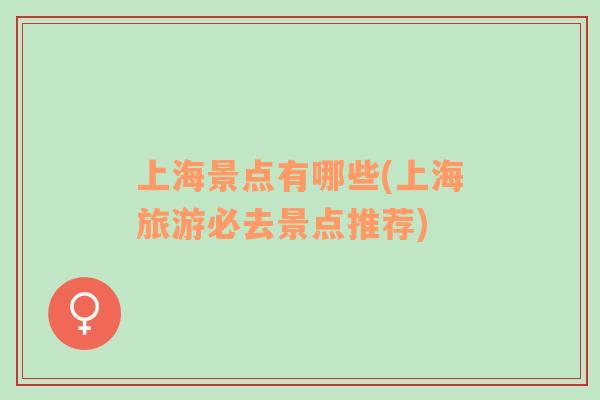 上海景點有哪些(上海旅游必去景點推薦)