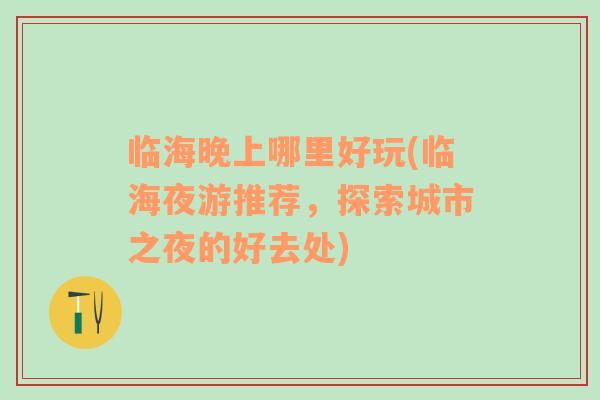 臨海晚上哪里好玩(臨海夜游推薦，探索城市之夜的好去處)