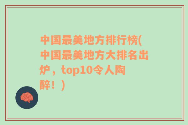 中國(guó)最美地方排行榜(中國(guó)最美地方大排名出爐，top10令人陶醉！)