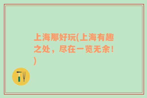 上海那好玩(上海有趣之處，盡在一覽無(wú)余！)