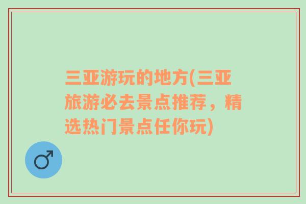 三亞游玩的地方(三亞旅游必去景點推薦，精選熱門景點任你玩)