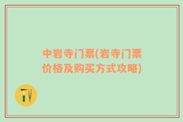 中巖寺門票(巖寺門票價(jià)格及購(gòu)買方式攻略)