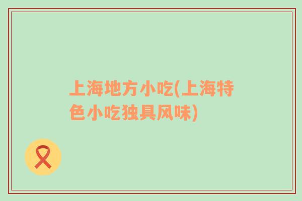 上海地方小吃(上海特色小吃獨(dú)具風(fēng)味)