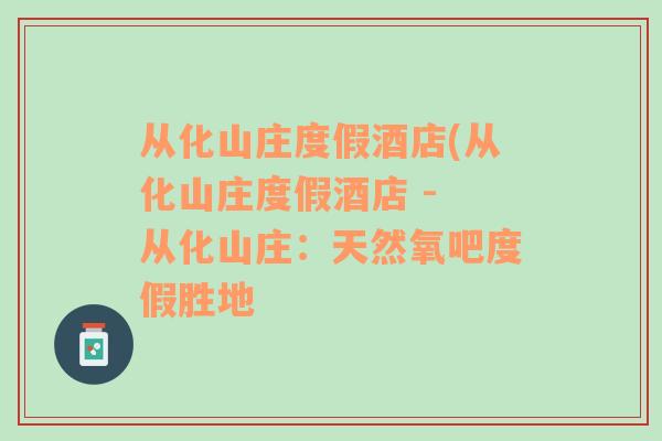 從化山莊度假酒店(從化山莊度假酒店 - 從化山莊：天然氧吧度假勝地
