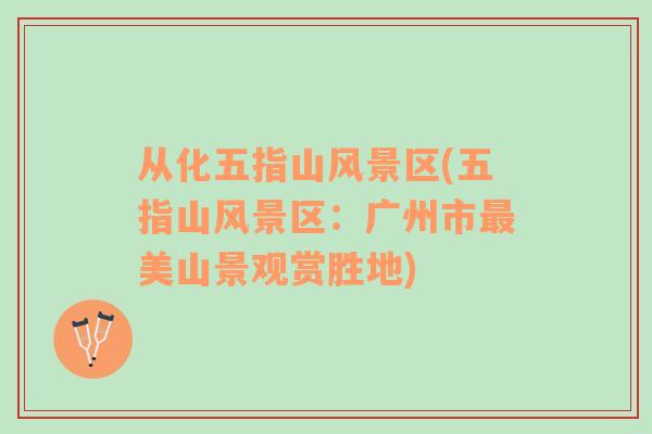 從化五指山風(fēng)景區(qū)(五指山風(fēng)景區(qū)：廣州市最美山景觀賞勝地)