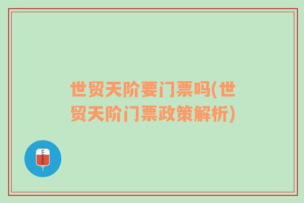 世貿(mào)天階要門(mén)票嗎(世貿(mào)天階門(mén)票政策解析)